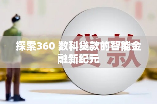 孝昌探索360 数科贷款的智能金融新纪元