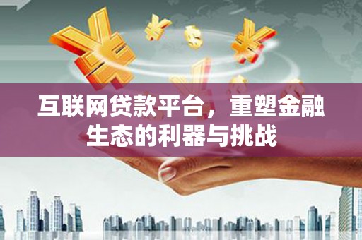 孝昌互联网贷款平台，重塑金融生态的利器与挑战