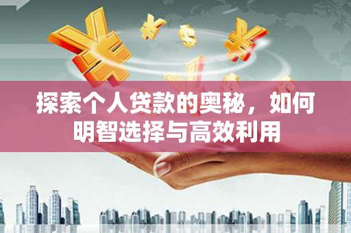 孝昌探索个人贷款的奥秘，如何明智选择与高效利用