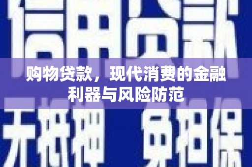 孝昌购物贷款，现代消费的金融利器与风险防范