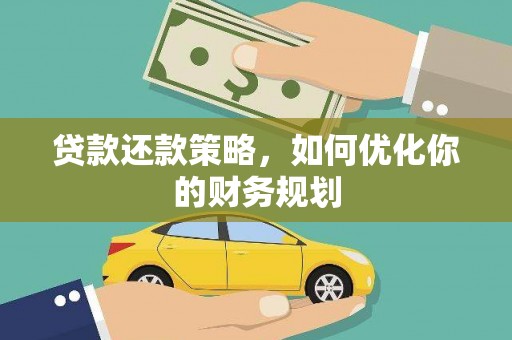 孝昌贷款还款策略，如何优化你的财务规划