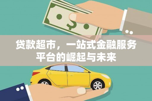 孝昌贷款超市，一站式金融服务平台的崛起与未来
