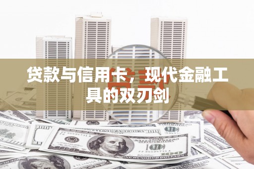 孝昌贷款与信用卡，现代金融工具的双刃剑