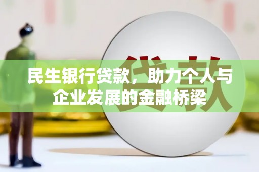 孝昌民生银行贷款，助力个人与企业发展的金融桥梁
