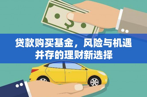 孝昌贷款购买基金，风险与机遇并存的理财新选择