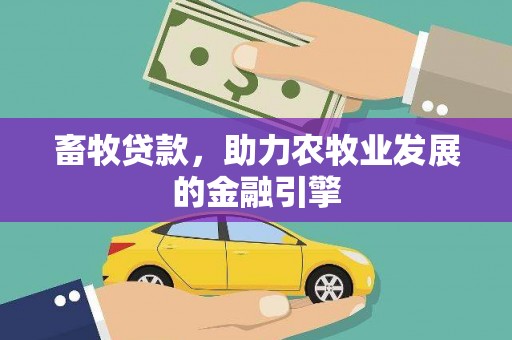 孝昌畜牧贷款，助力农牧业发展的金融引擎