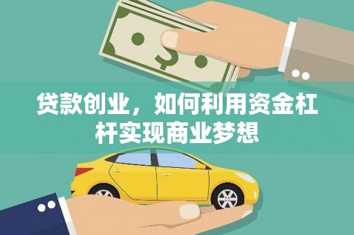 孝昌贷款创业，如何利用资金杠杆实现商业梦想