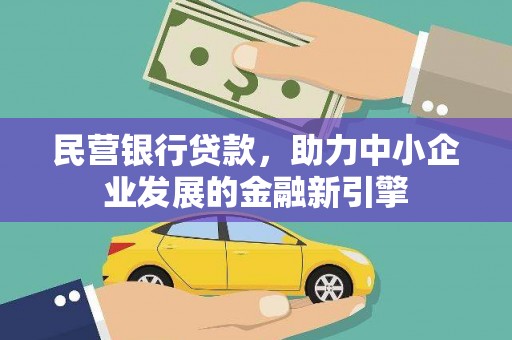 孝昌民营银行贷款，助力中小企业发展的金融新引擎