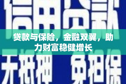 孝昌贷款与保险，金融双翼，助力财富稳健增长